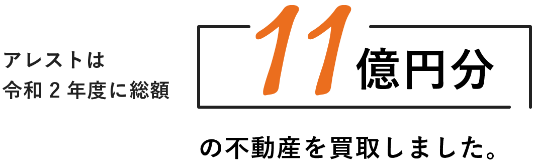 アレストは令和2年度に総額11億円分の不動産を買取しました。